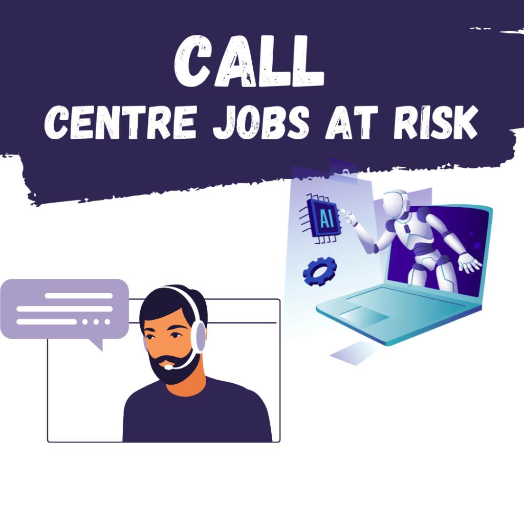 Call Centre jobs are at risk due to AI bots.